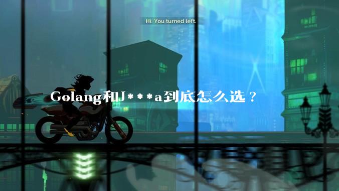 Golang和J***a到底怎么选?