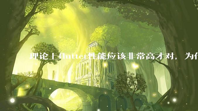 理论上flutter性能应该非常高才对，为什么好些flutter应用性能一般？