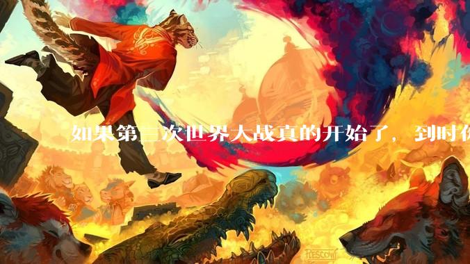 如果第三次世界大战真的开始了，到时你最想做的是什么？