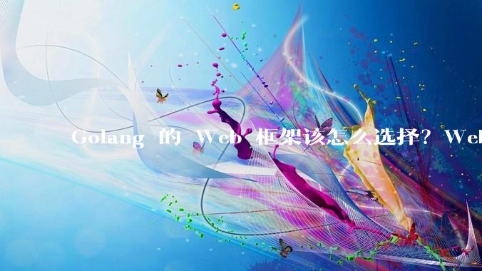 Golang 的 Web 框架该怎么选择？Web 开发又该怎样学？